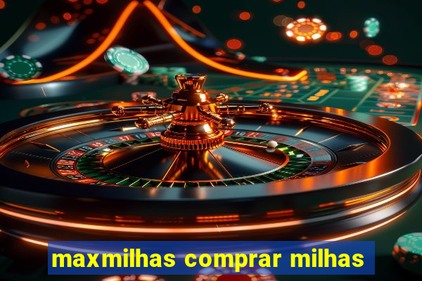 maxmilhas comprar milhas